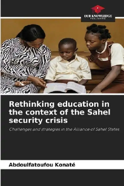 Rethinking education in the context of the Sahel security crisis by Abdoulfatoufou Konaté