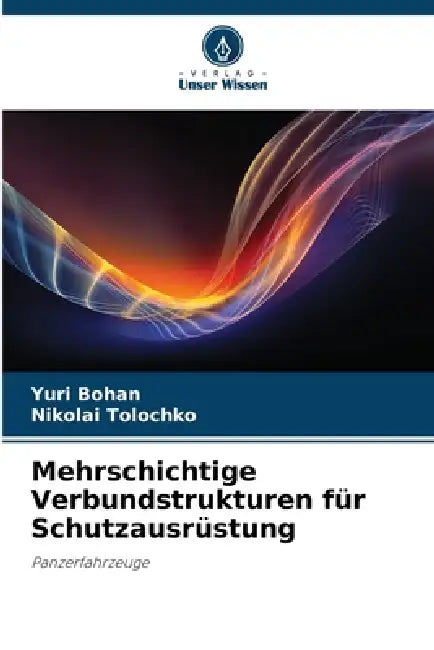 Mehrschichtige Verbundstrukturen für Schutzausrüstung by Yuri Bohan, Nikolai Tolochko