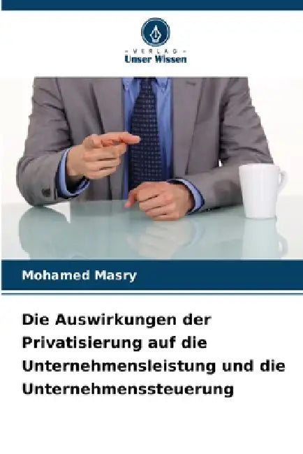Die Auswirkungen der Privatisierung auf die Unternehmensleistung und die Unternehmenssteuerung by Mohamed Masry