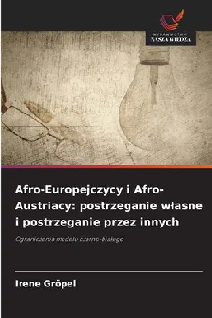 Afro-Europejczycy i Afro-Austriacy: postrzeganie wlasne i postrzeganie przez innych by Irene Gröpel
