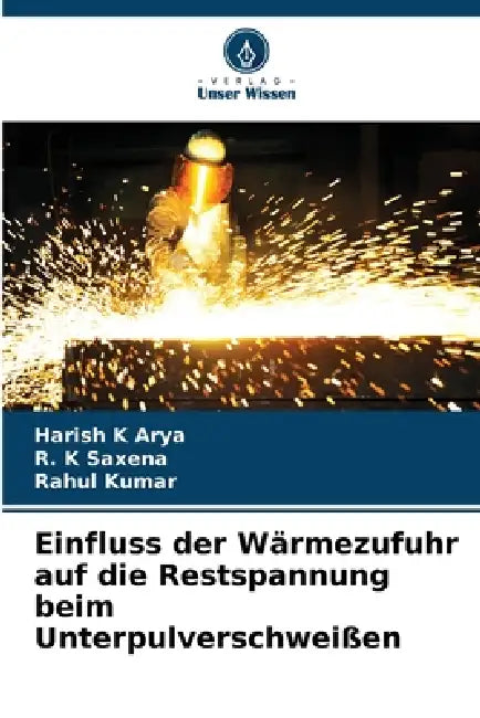 Einfluss der Wärmezufuhr auf die Restspannung beim Unterpulverschweißen by Harish K. Arya, R. K. Saxena, Rahul Kumar