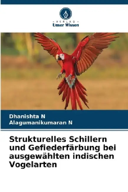 Strukturelles Schillern und Gefiederfärbung bei ausgewählten indischen Vogelarten by Dhanishta N, Alagumanikumaran N