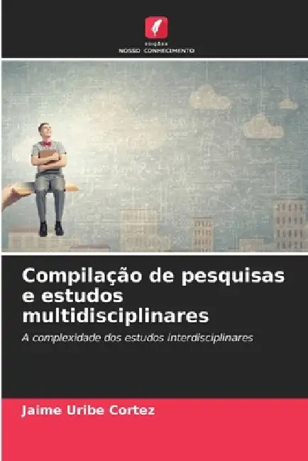 Compilação de pesquisas e estudos multidisciplinares by Jaime Uribe Cortez