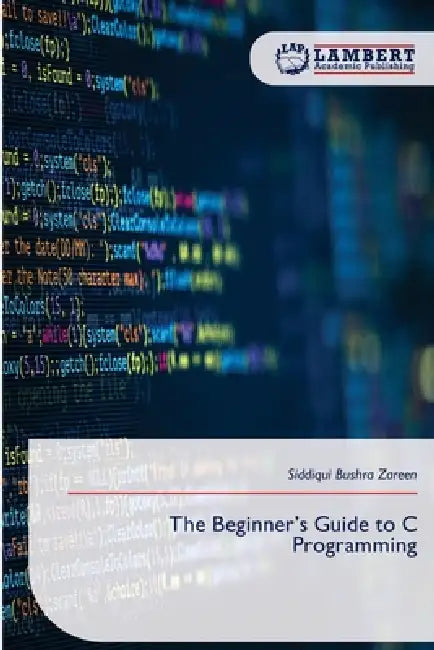 The Beginner's Guide to C Programming by Siddiqui Bushra Zareen