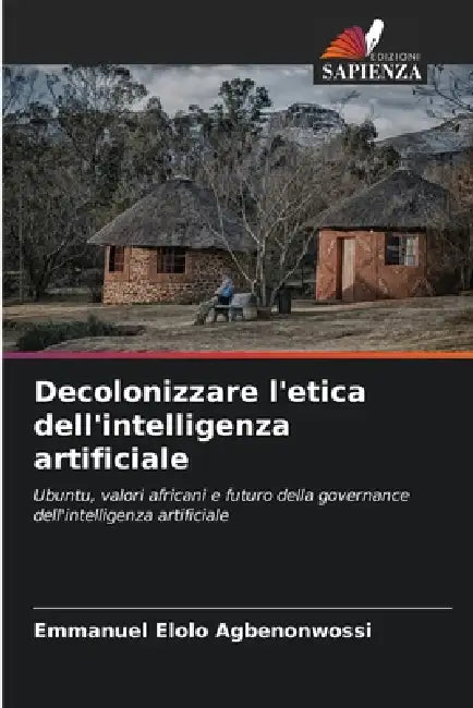 Decolonizzare l'etica dell'intelligenza artificiale by Emmanuel Elolo Agbenonwossi