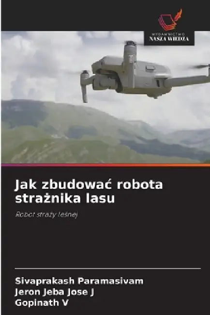 Jak zbudowac robota strażnika lasu by Sivaprakash Paramasivam, Jeron Jeba Jose J, Gopinath V