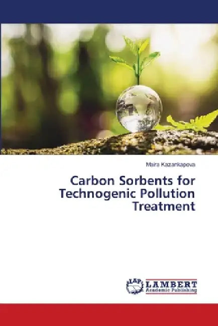 Carbon Sorbents for Technogenic Pollution Treatment by Maira Kazankapova