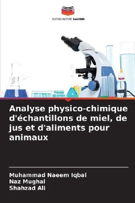 Analyse physico-chimique d'échantillons de miel, de jus et d'aliments pour animaux by Muhammad Naeem Iqbal, Naz Mughal, Shahzad Ali