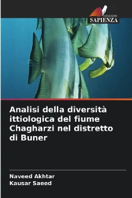 Analisi della diversità ittiologica del fiume Chagharzi nel distretto di Buner by Naveed Akhtar, Kausar Saeed