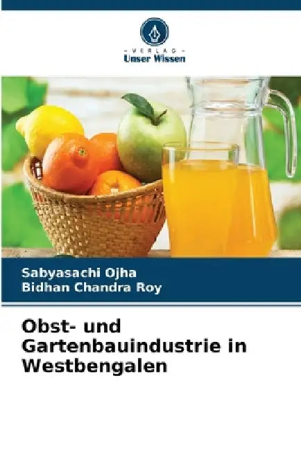 Obst- und Gartenbauindustrie in Westbengalen by Sabyasachi Ojha, Bidhan Chandra Roy