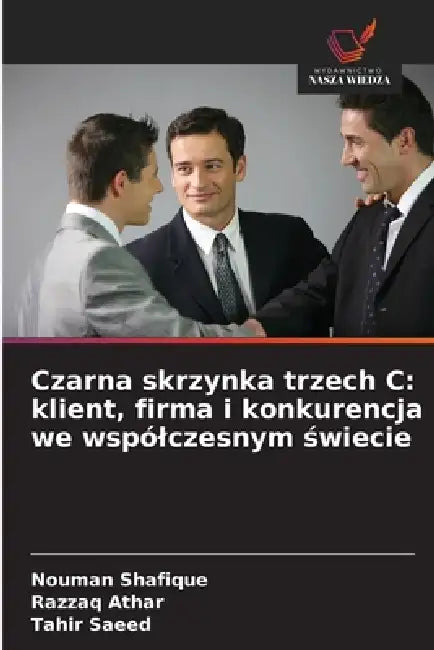 Czarna skrzynka trzech C: klient, firma i konkurencja we wspólczesnym świecie by Nouman Shafique, Razzaq Athar, Tahir Saeed