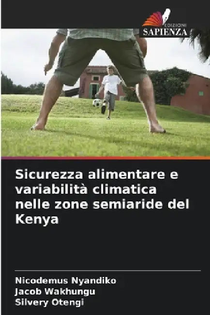 Sicurezza alimentare e variabilità climatica nelle zone semiaride del Kenya by Nicodemus Nyandiko, Jacob Wakhungu, Silvery Otengi