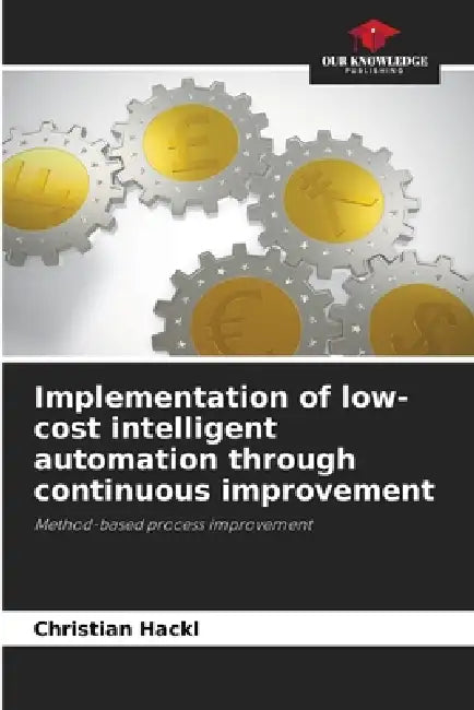 Implementation of low-cost intelligent automation through continuous improvement by Christian Hackl