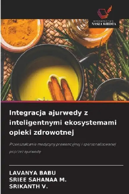 Integracja ajurwedy z inteligentnymi ekosystemami opieki zdrowotnej by Lavanya Babu, Sriee Sahanaa M, Srikanth V