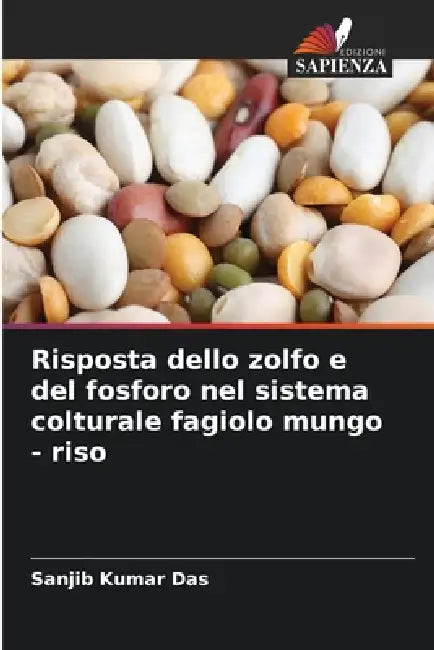 Risposta dello zolfo e del fosforo nel sistema colturale fagiolo mungo - riso by Sanjib Kumar Das