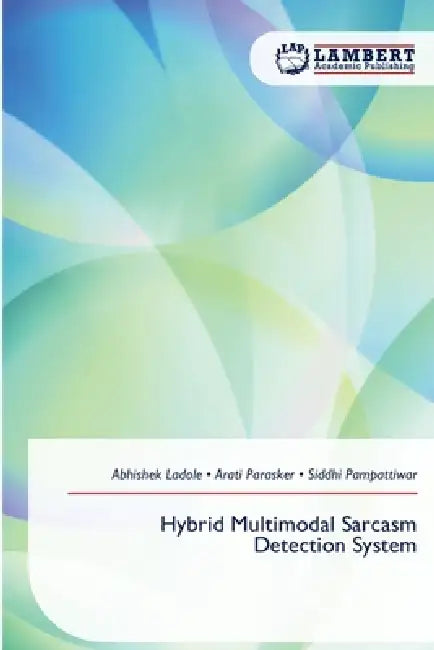 Hybrid Multimodal Sarcasm Detection System by Abhishek Ladole, Arati Parasker, Siddhi Pampattiwar