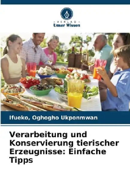 Verarbeitung und Konservierung tierischer Erzeugnisse: Einfache Tipps by Ifueko Oghogho Ukponmwan