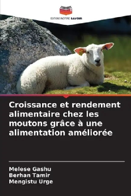 Croissance et rendement alimentaire chez les moutons grâce à une alimentation améliorée by Melese Gashu, Berhan Tamir, Mengistu Urge