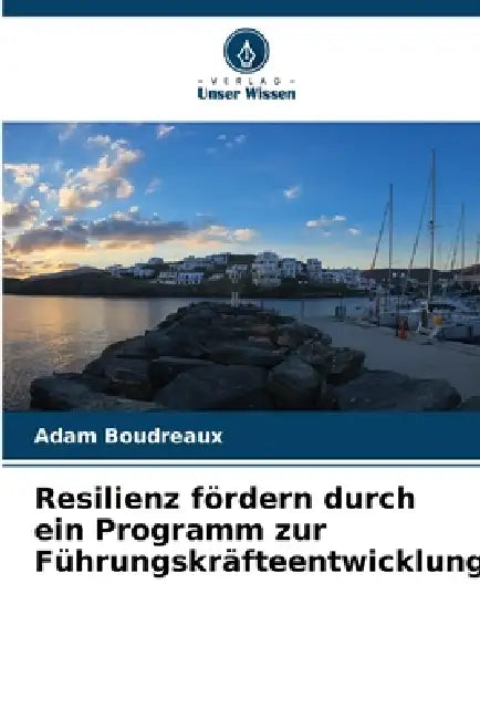 Resilienz fördern durch ein Programm zur Führungskräfteentwicklung by Adam Boudreaux