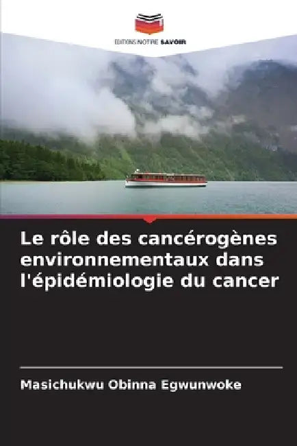 Le rôle des cancérogènes environnementaux dans l'épidémiologie du cancer by Masichukwu Obinna Egwunwoke
