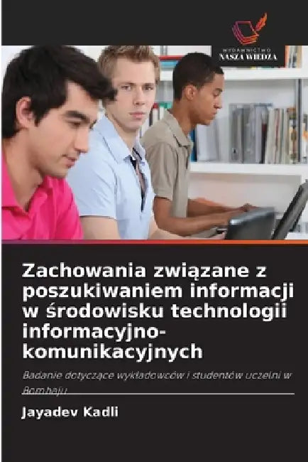 Zachowania związane z poszukiwaniem informacji w środowisku technologii informacyjno-komunikacyjnych by Jayadev Kadli