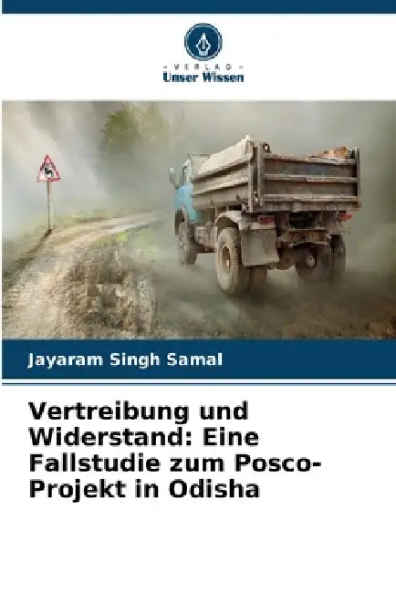 Vertreibung und Widerstand: Eine Fallstudie zum Posco-Projekt in Odisha by Jayaram Singh Samal