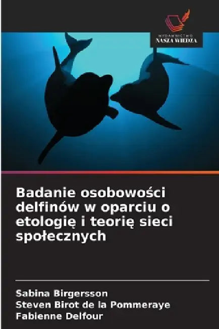 Badanie osobowości delfinów w oparciu o etologię i teorię sieci spolecznych by Sabina Birgersson, Steven Birot de la Pommeraye, Fabienne Delfour