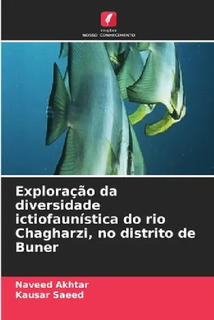 Exploração da diversidade ictiofaunística do rio Chagharzi, no distrito de Buner by Naveed Akhtar, Kausar Saeed