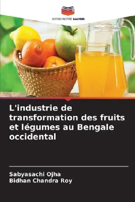 L'industrie de transformation des fruits et légumes au Bengale occidental by Sabyasachi Ojha, Bidhan Chandra Roy