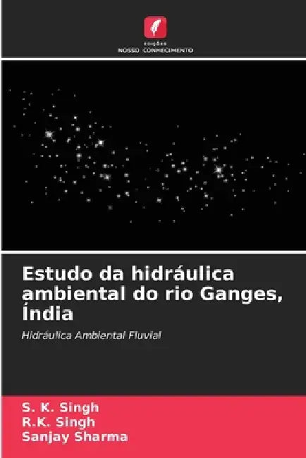 Estudo da hidráulica ambiental do rio Ganges, Índia by S. K. Singh, R. K. Singh, Sanjay Sharma