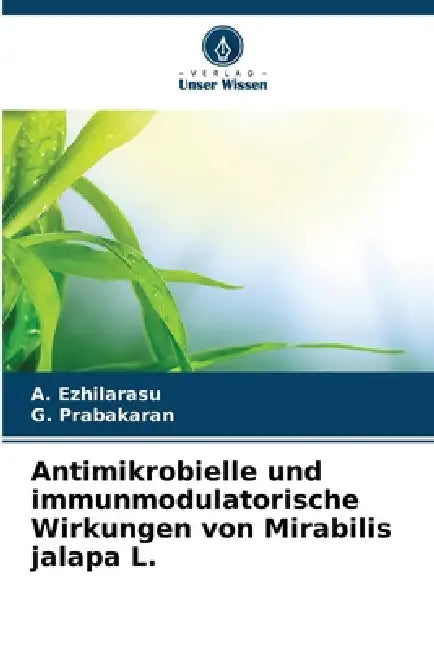 Antimikrobielle und immunmodulatorische Wirkungen von Mirabilis jalapa L. by A. Ezhilarasu, G. Prabakaran