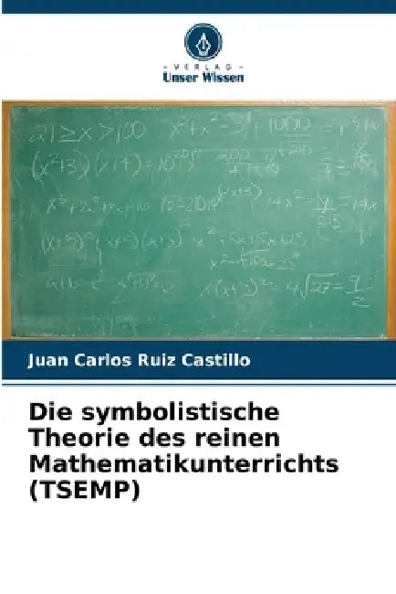 Die symbolistische Theorie des reinen Mathematikunterrichts (TSEMP) by Juan Carlos Ruiz Castillo