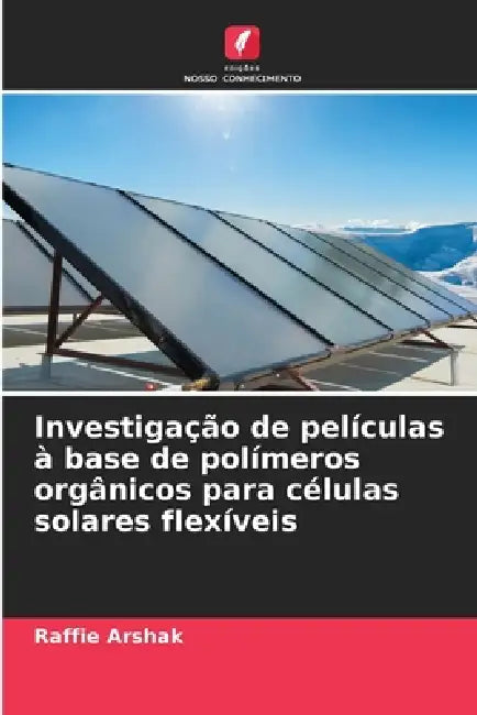 Investigação de películas à base de polímeros orgânicos para células solares flexíveis by Raffie Arshak