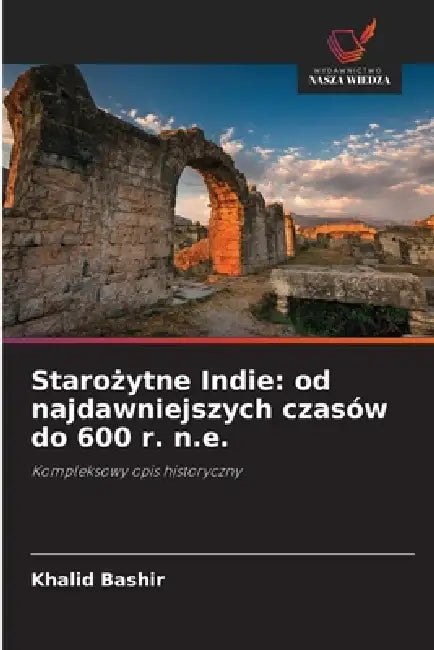 Starożytne Indie: od najdawniejszych czasów do 600 r. n.e. by Khalid Bashir