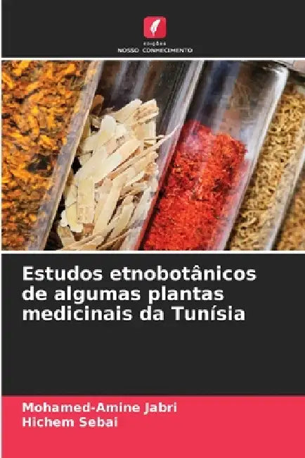 Estudos etnobotânicos de algumas plantas medicinais da Tunísia by Mohamed-Amine Jabri, Hichem Sebai