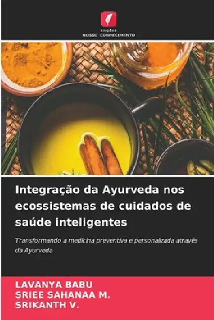 Integração da Ayurveda nos ecossistemas de cuidados de saúde inteligentes by Lavanya Babu, Sriee Sahanaa M, Srikanth V