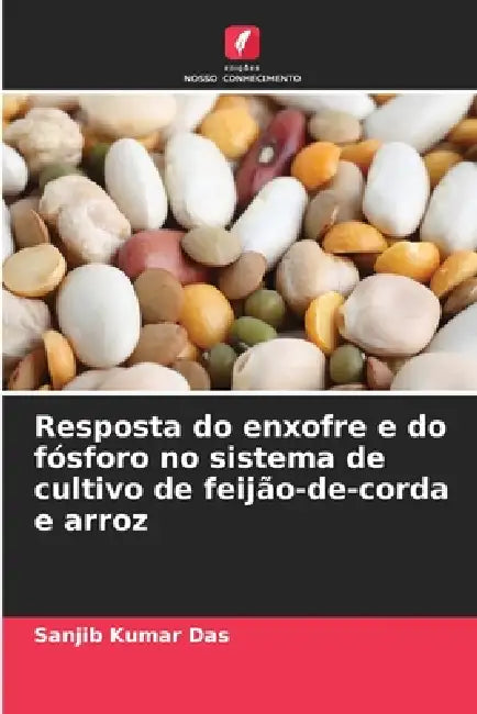 Resposta do enxofre e do fósforo no sistema de cultivo de feijão-de-corda e arroz by Sanjib Kumar Das