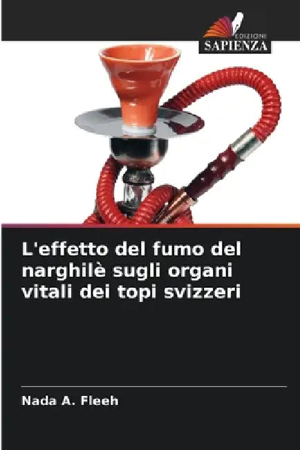 L'effetto del fumo del narghilè sugli organi vitali dei topi svizzeri by Nada A. Fleeh