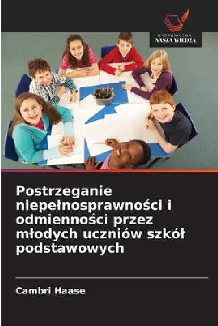 Postrzeganie niepelnosprawności i odmienności przez mlodych uczniów szkól podstawowych by Cambri Haase