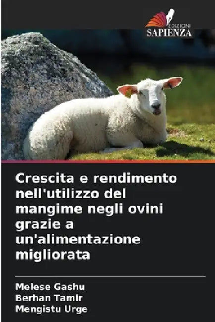 Crescita e rendimento nell'utilizzo del mangime negli ovini grazie a un'alimentazione migliorata by Melese Gashu, Berhan Tamir, Mengistu Urge