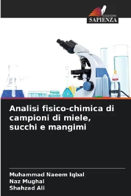 Analisi fisico-chimica di campioni di miele, succhi e mangimi by Muhammad Naeem Iqbal, Naz Mughal, Shahzad Ali