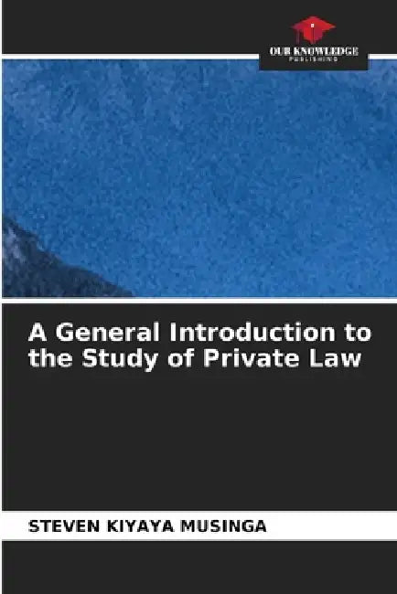A General Introduction to the Study of Private Law by Steven Kiyaya Musinga