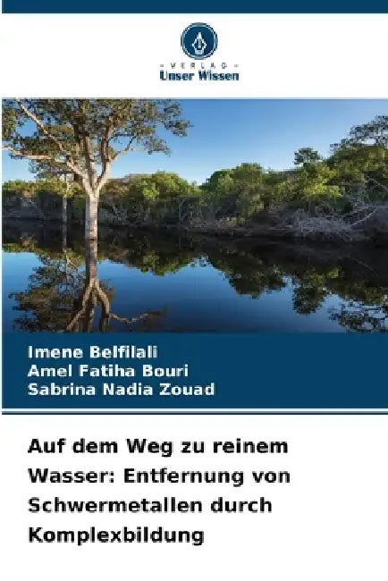 Auf dem Weg zu reinem Wasser: Entfernung von Schwermetallen durch Komplexbildung by Imene Belfilali, Amel Fatiha Bouri, Sabrina Nadia Zouad