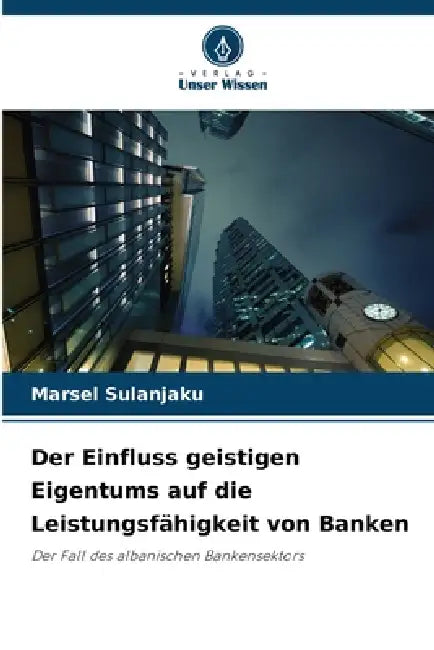 Der Einfluss geistigen Eigentums auf die Leistungsfähigkeit von Banken by Marsel Sulanjaku