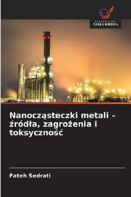 Nanocząsteczki metali - źródla, zagrożenia i toksycznośc by Fateh Sedrati