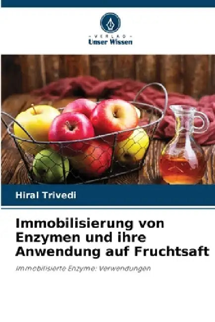 Immobilisierung von Enzymen und ihre Anwendung auf Fruchtsaft by Hiral Trivedi