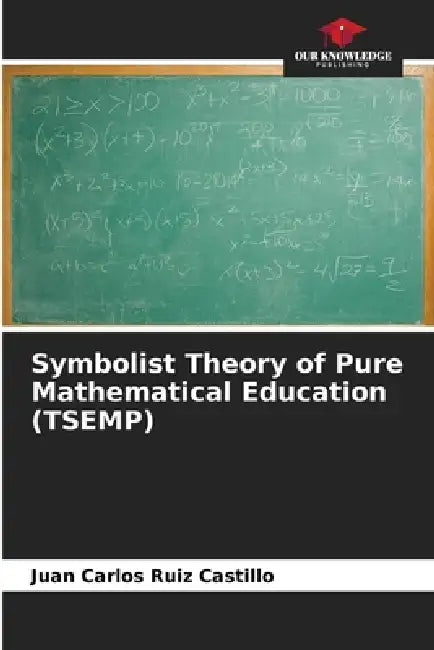 Symbolist Theory of Pure Mathematical Education (TSEMP) by Juan Carlos Ruiz Castillo