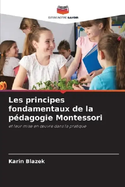 Les principes fondamentaux de la pédagogie Montessori by Karin Blazek
