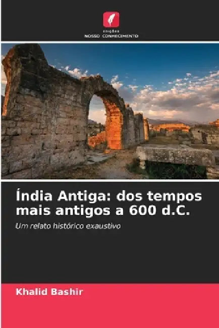 Índia Antiga: dos tempos mais antigos a 600 d.C. by Khalid Bashir