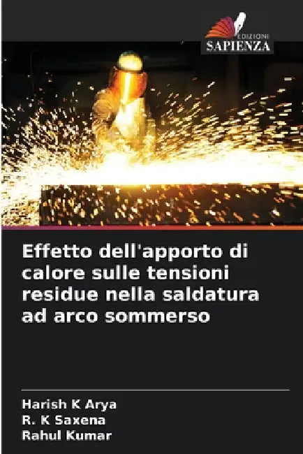 Effetto dell'apporto di calore sulle tensioni residue nella saldatura ad arco sommerso by Harish K. Arya, R. K. Saxena, Rahul Kumar